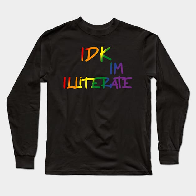 IDK im illiterate Long Sleeve T-Shirt by AwkwardDuckling